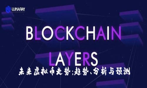 未来虚拟币走势:趋势、分析与预测