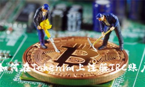 如何在Tokenim上注册TRC账户