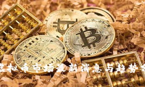 : 虚拟币市场最新消息与趋势分析