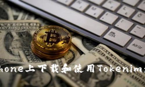 如何在iPhone上下载和使用Tokenim:全面指南