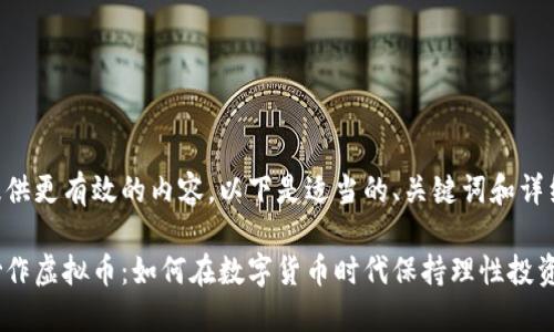 为了提供更有效的内容，以下是适当的、关键词和详细介绍。

约谈炒作虚拟币：如何在数字货币时代保持理性投资？