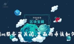Tokenim服务器关闭，里面的币该如何处理？