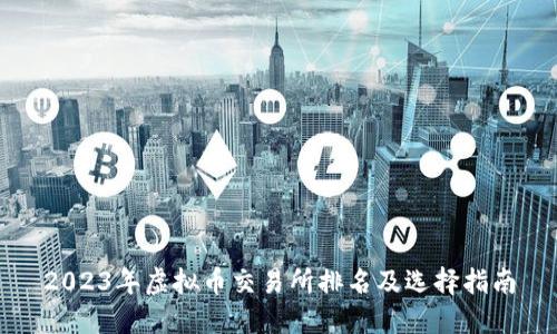 2023年虚拟币交易所排名及选择指南