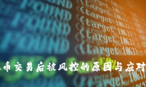 虚拟币交易后被风控的原因与应对策略