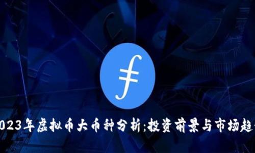 2023年虚拟币大币种分析:投资前景与市场趋势