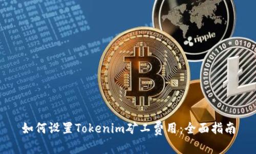 如何设置Tokenim矿工费用：全面指南