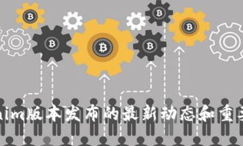 Tokenim版本发布的最新动态和重要信息