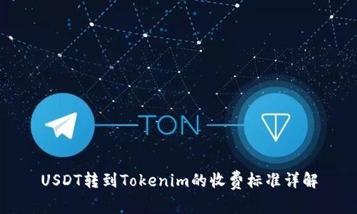 USDT转到Tokenim的收费标准详解