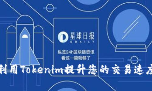 : 如何利用Tokenim提升您的交易速度和效率