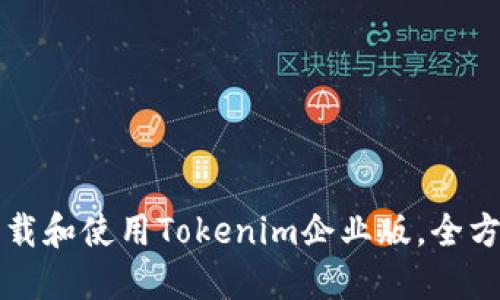 如何下载和使用Tokenim企业版,全方位指南