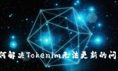 如何解决Tokenim无法更新的问题？