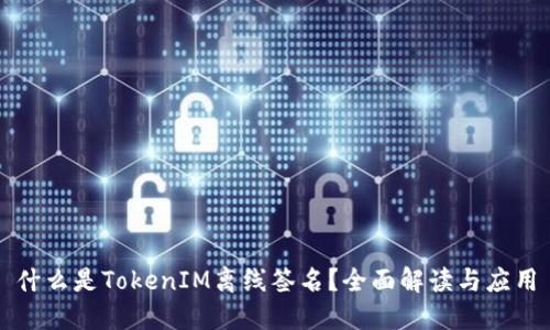 什么是TokenIM离线签名?全面解读与应用