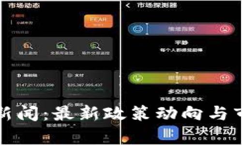 央视虚拟币新闻:最新政策动向与市场前景分析
