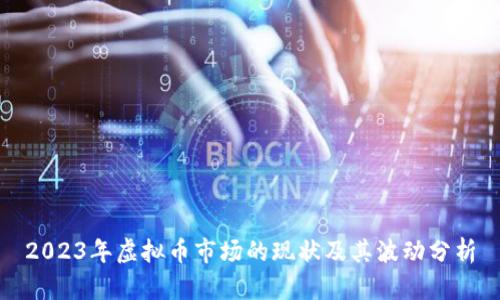 2023年虚拟币市场的现状及其波动分析