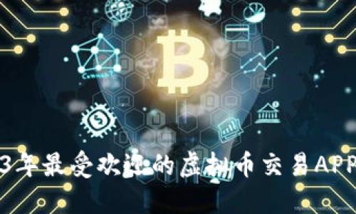 2023年最受欢迎的虚拟币交易APP推荐