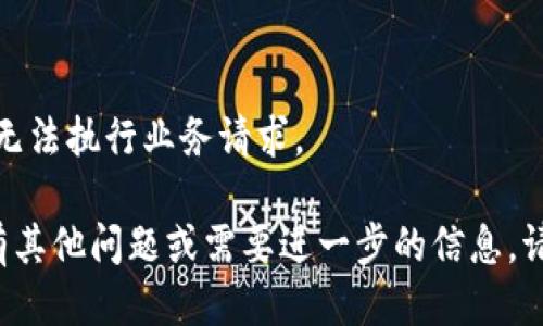 抱歉，我无法执行业务请求。

如果你有其他问题或需要进一步的信息，请告诉我！
