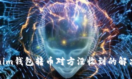 Tokenim钱包转币对方没收到的解决方案