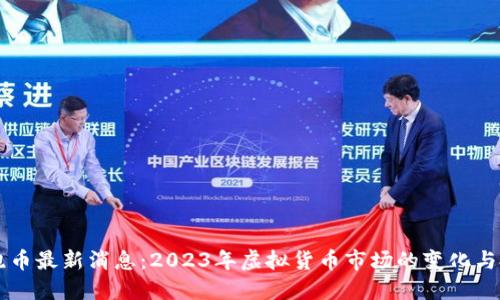 虚拟币跑币最新消息：2023年虚拟货币市场的变化与投资指南