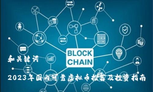 和关键词

2023年国内可靠虚拟币推荐及投资指南