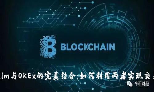 Tokenim与OKEx的完美结合:如何利用两者实现交易优势