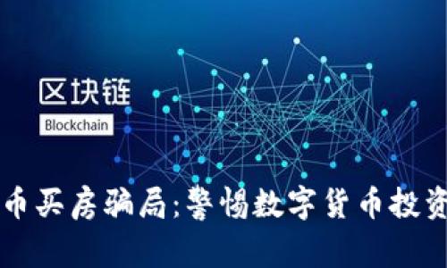 虚拟币买房骗局：警惕数字货币投资陷阱