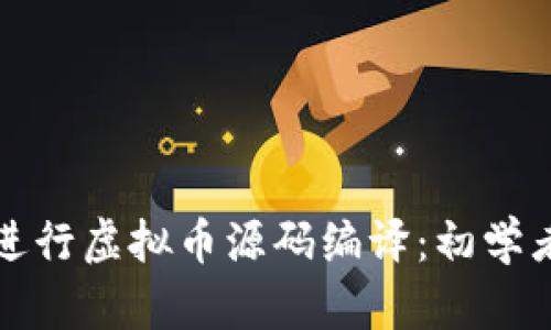 如何进行虚拟币源码编译：初学者指南