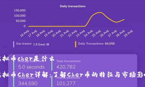 虚拟币cher是什么

虚拟币Cher详解：了解Cher币的特征与市场影响