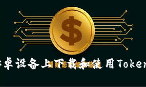 如何在安卓设备上下载和使用Tokenim钱包？