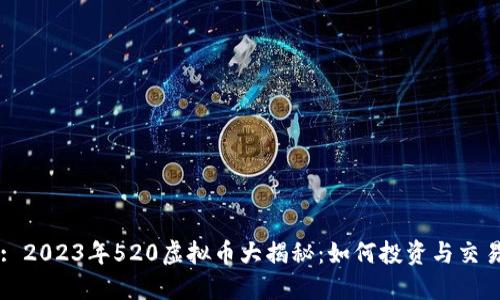 : 2023年520虚拟币大揭秘：如何投资与交易