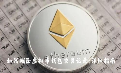 如何删除虚拟币钱包交易记录:详细指南