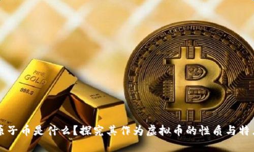 原子币是什么?探究其作为虚拟币的性质与特点