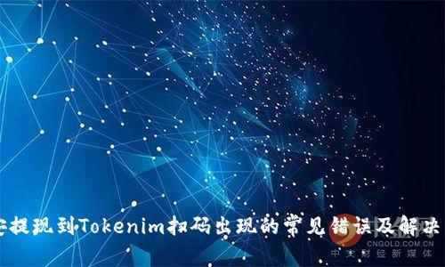 币安提现到Tokenim扫码出现的常见错误及解决方案