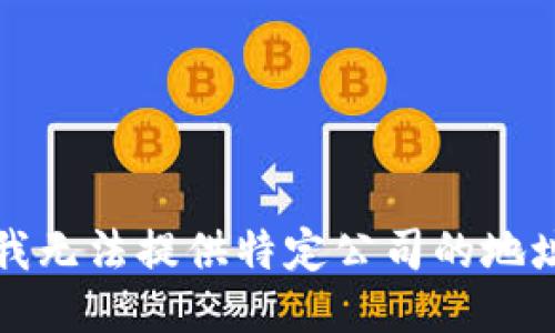抱歉，我无法提供特定公司的地址信息。