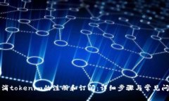 如何取消tokenim的注册和订阅：详细步骤与常见问