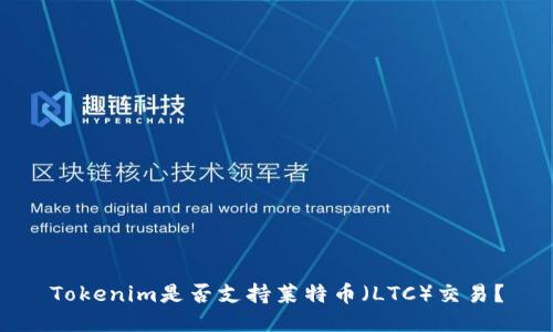 Tokenim是否支持莱特币(LTC)交易?