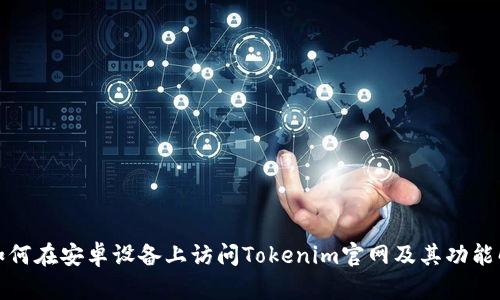 : 如何在安卓设备上访问Tokenim官网及其功能解析