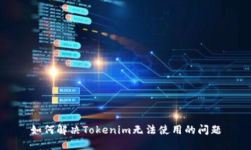 如何解决Tokenim无法使用的问题