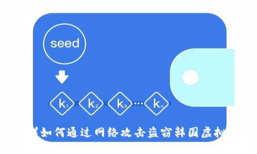朝鲜如何通过网络攻击盗窃韩国虚拟币?