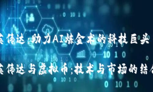 英伟达:助力AI炼金术的科技巨头
英伟达与虚拟币:技术与市场的结合