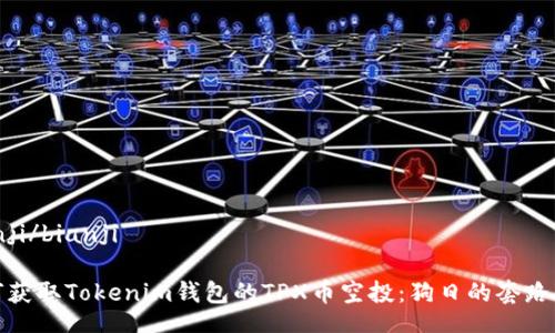 bianji/bianji

如何获取Tokenim钱包的TPX币空投：狗日的套路揭秘
