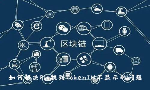 如何解决Pig提到TokenIM不显示的问题