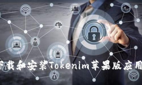 如何下载和安装Tokenim苹果版应用程序？