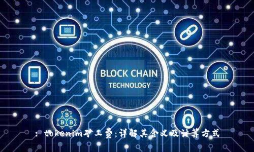 : tokenim矿工费：详解其含义及计算方式