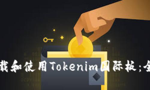 如何下载和使用Tokenim国际板：全面指南