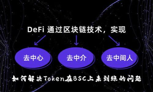 如何解决Token在BSC上未到账的问题