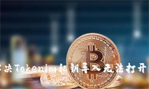 如何解决Tokenim私钥导入无法打开的问题
