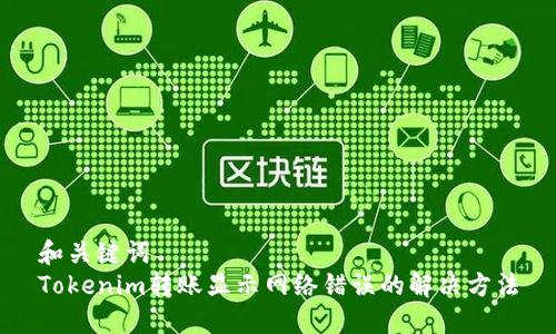 和关键词
Tokenim转账显示网络错误的解决方法