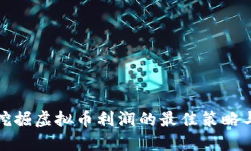 如何挖掘虚拟币利润的最佳策略与技巧