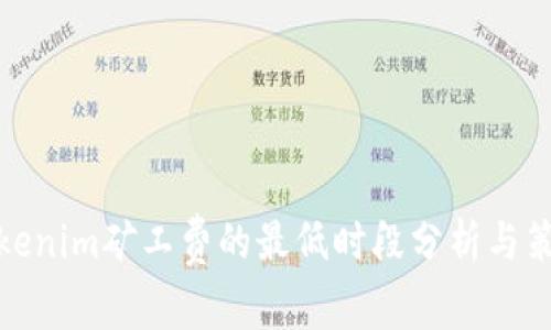 Tokenim矿工费的最低时段分析与策略