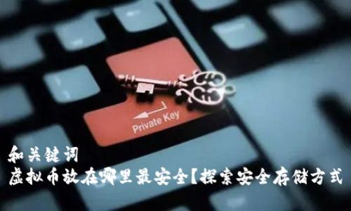 和关键词
虚拟币放在哪里最安全?探索安全存储方式